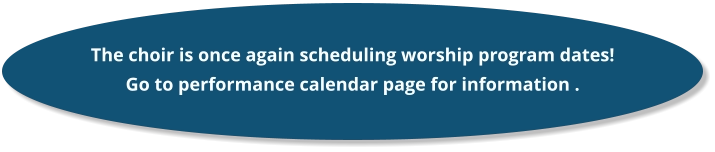 The choir is once again scheduling worship program dates! Go to performance calendar page for information .