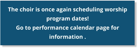 The choir is once again scheduling worship program dates! Go to performance calendar page for information .